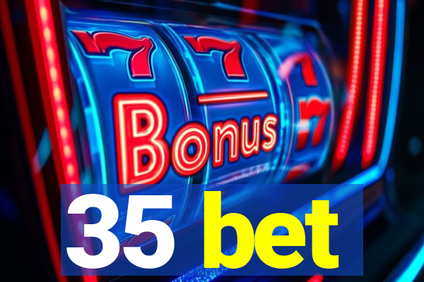 35 bet